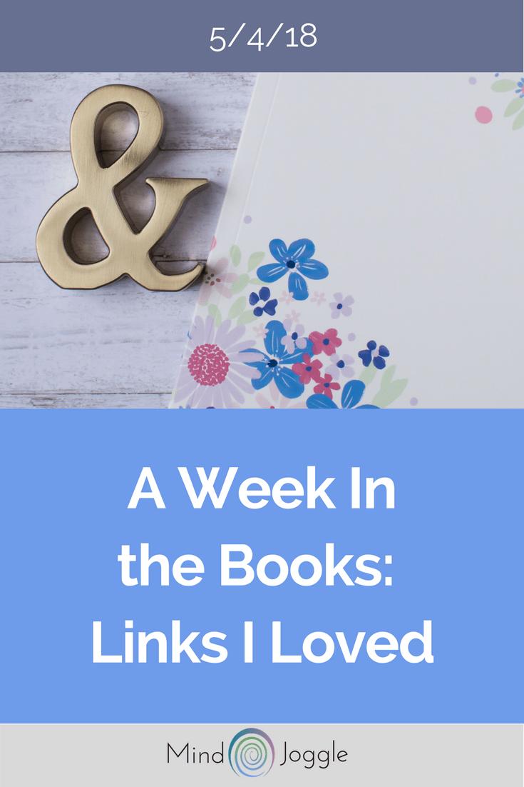 A Week in the Books – Links I Loved the Week of 5/4/18