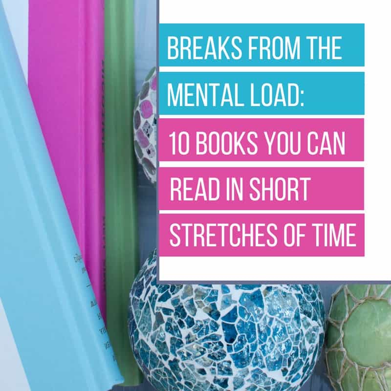 Breaks from the Mental Load: 10 Books You Can Read in Short Stretches