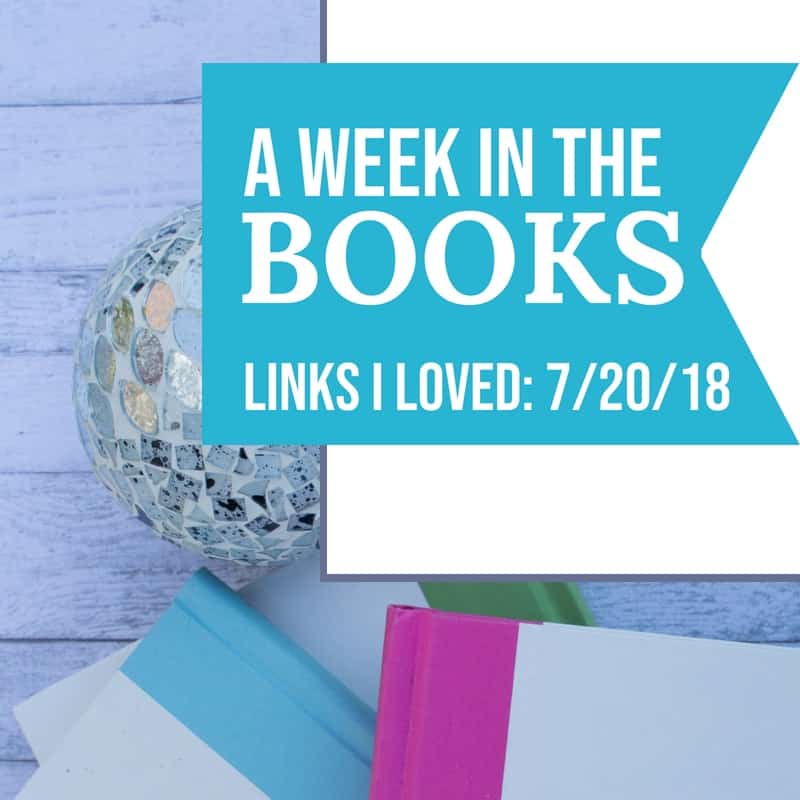 A Week in the Books – Links I Loved the Week of 7/20/18
