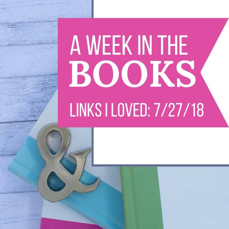 A Week in the Books: Links I Loved the Week of 7/27/18