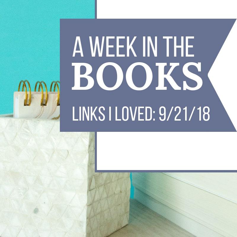 A Week in the Books: Links I Loved the Week of 9/21/18