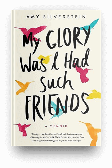My Glory Was I Had Such Friends by Amy Silverstein